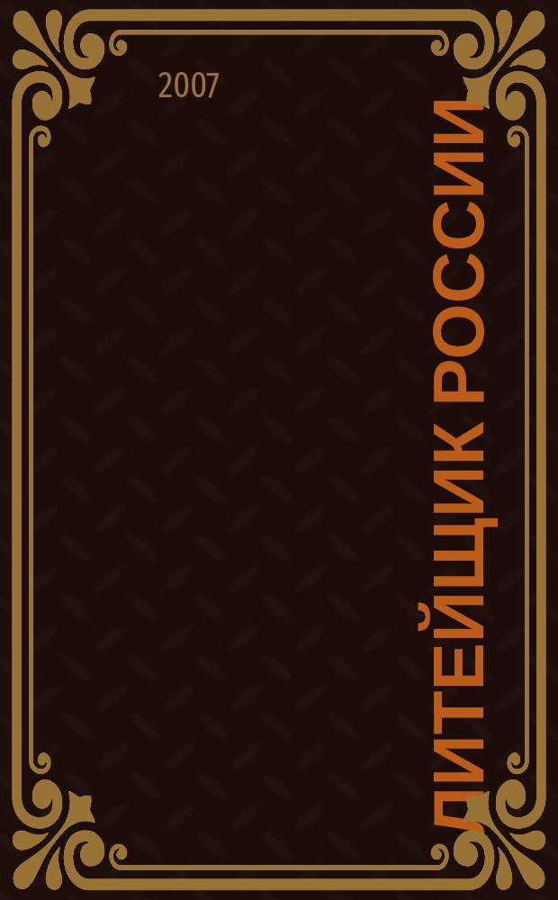 Литейщик России : Ежемес. науч.-техн. журн. Офиц. журн. Рос. ассоц. литейщиков Офиц. орган РАЛ. 2007, № 11