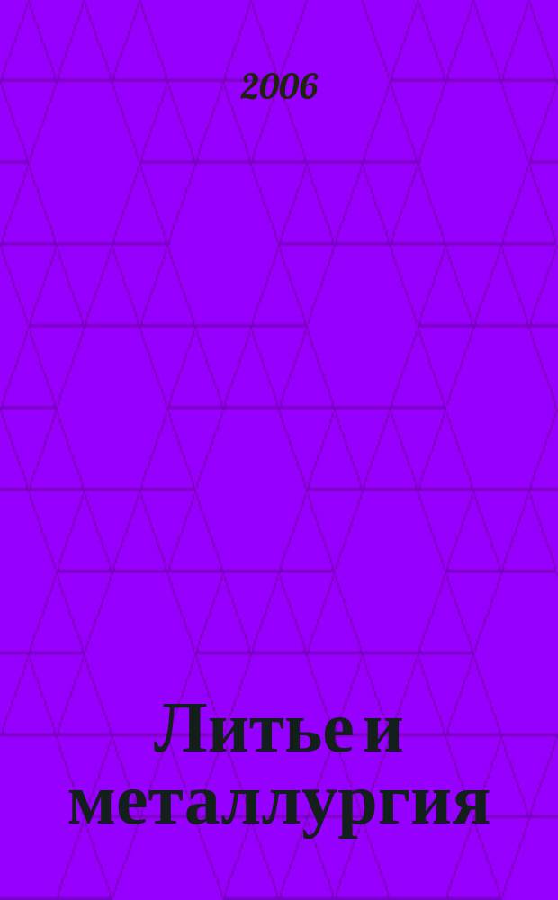 Литье и металлургия : Ежекв. науч.-произв. журн. офиц. орган БелОЛиМ Офиц. журн. Белорус. об-ния литейщиков и металлургов. 2006, 4 (40)