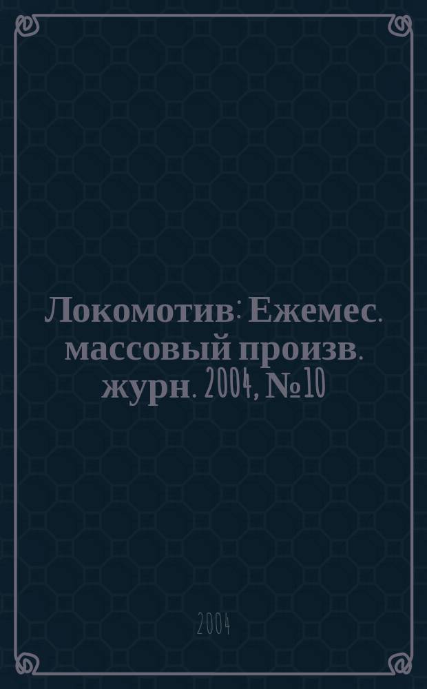 Локомотив : Ежемес. массовый произв. журн. 2004, № 10 (574)