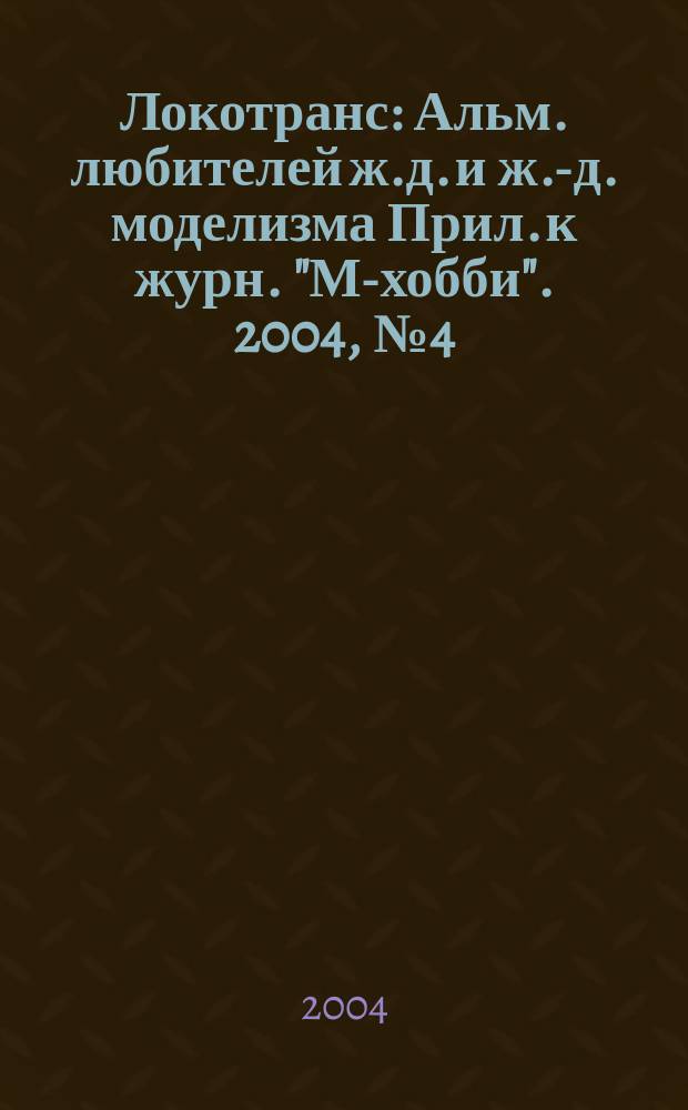Локотранс : Альм. любителей ж.д. и ж.-д. моделизма Прил. к журн. "М-хобби". 2004, № 4 (90)