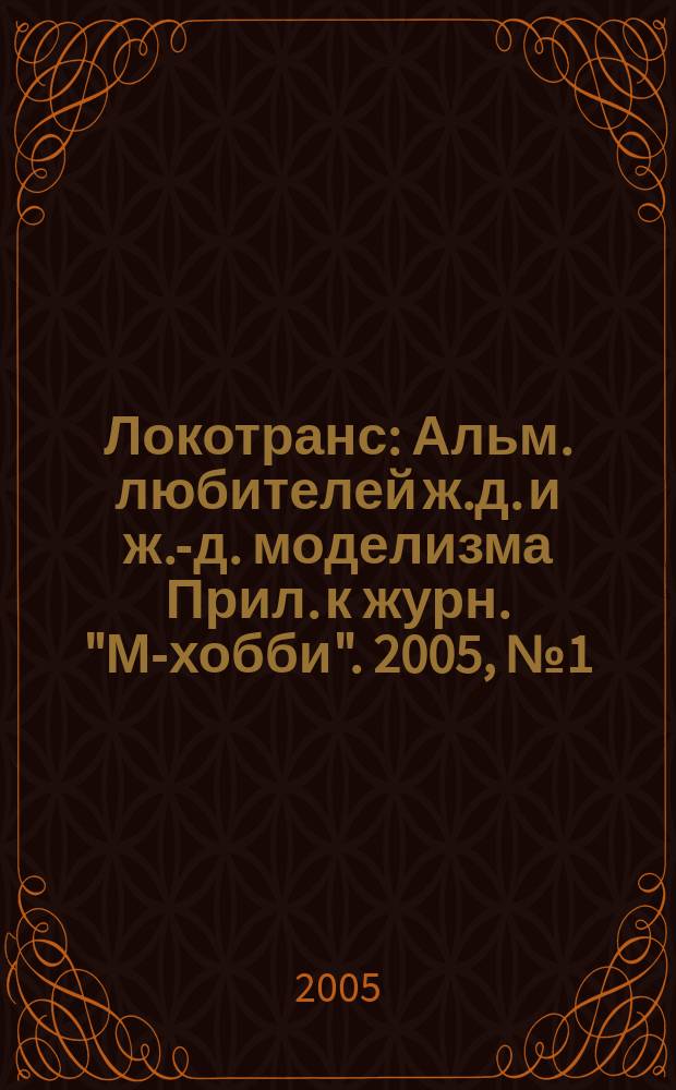 Локотранс : Альм. любителей ж.д. и ж.-д. моделизма Прил. к журн. "М-хобби". 2005, № 1 (99)