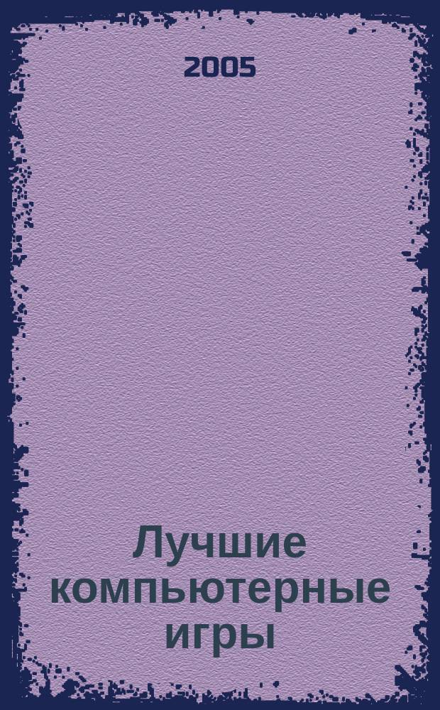 Лучшие компьютерные игры : Рук., прохождения, тактика, коды, советы по играм на PC. 2005, № 6 (43)