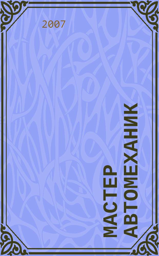 Мастер автомеханик : Произв.-техн. журн. 2007, № 4