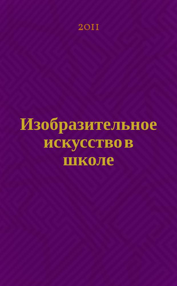 Изобразительное искусство в школе : Науч.-метод. и науч.-попул. журн. 2011, № 1
