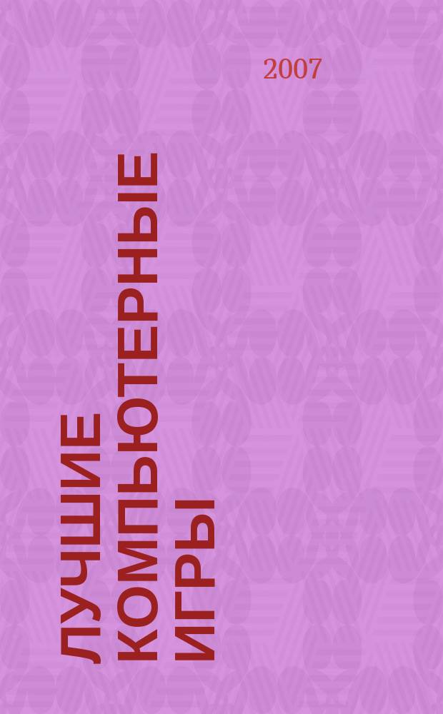 Лучшие компьютерные игры : Рук., прохождения, тактика, коды, советы по играм на PC. 2007, № 5 (66)