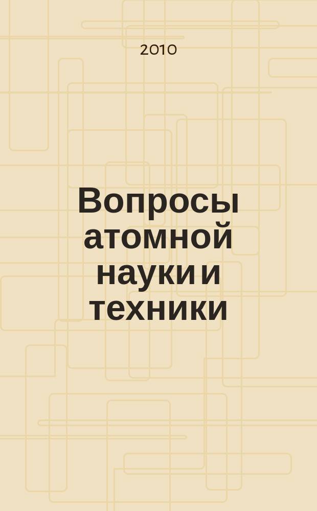 Вопросы атомной науки и техники : Науч.-техн.сб. 2010, вып. 4