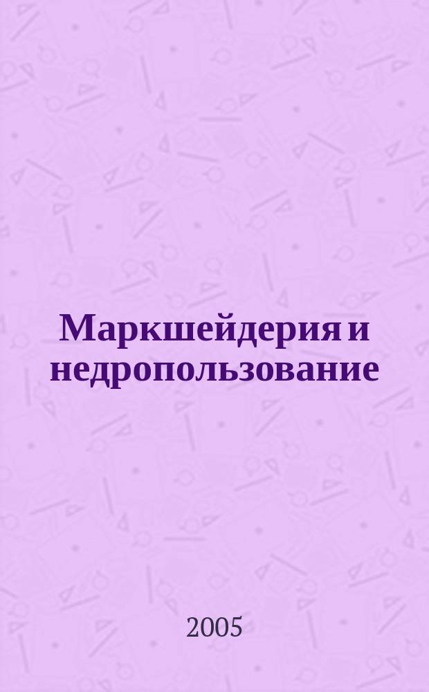 Маркшейдерия и недропользование : Науч.-техн. и произв. журн. 2005, № 6 (20)
