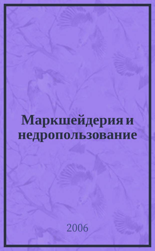 Маркшейдерия и недропользование : Науч.-техн. и произв. журн. 2006, № 4 (24)