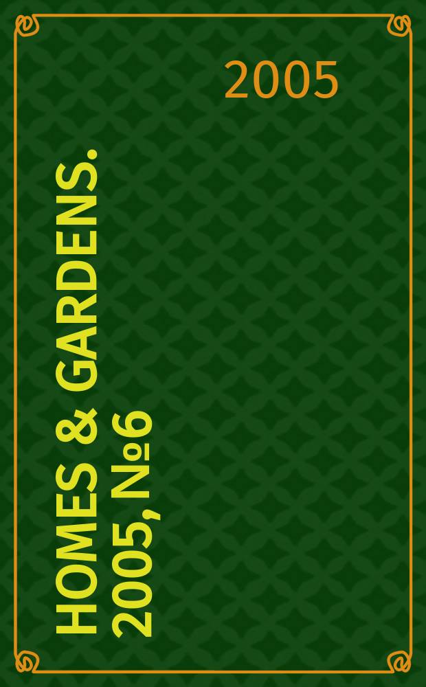 Homes & gardens. 2005, № 6