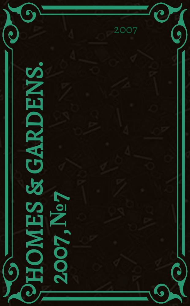 Homes & gardens. 2007, № 7