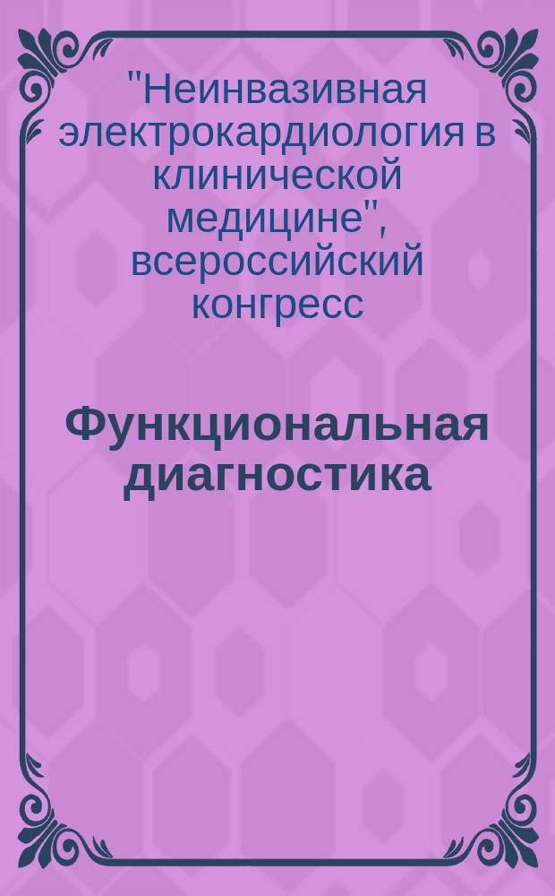 Функциональная диагностика : ежеквартальный рецензируемый научно-практический журнал. 2007, № 1 (15) : Материалы Всероссийского Конгресса "Неинвазивная электрокардиология в клинической медицине"