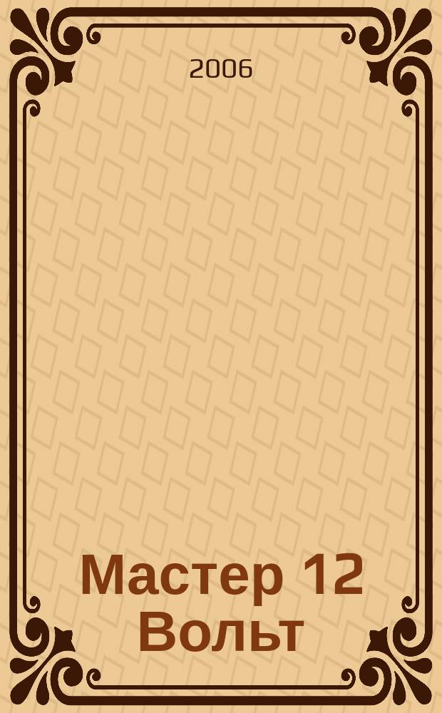 Мастер 12 Вольт : Журн. для специалистов по автоэлектронике. 2006, март/апр. (72)