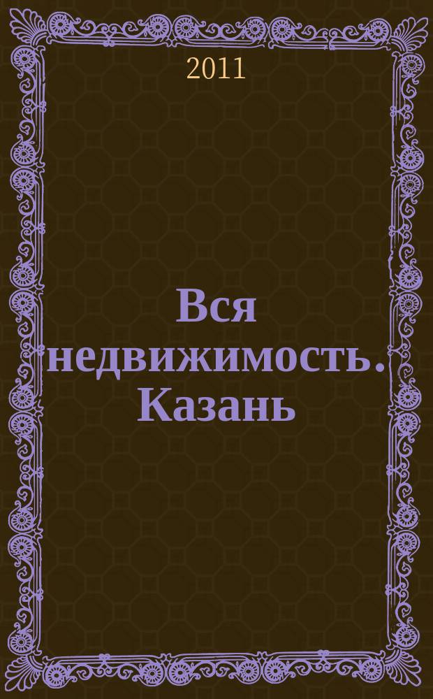 Вся недвижимость. Казань : рекламно-информационное издание. 2011, № 6 (285), ч. 2
