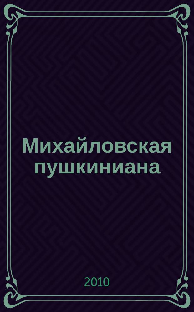 Михайловская пушкиниана : Сб. науч. сотр. Музея-заповедника А.С. Пушкина "Михайловское". Вып. 51 : Материалы XIII февральских научно-музейных чтений памяти С. С. Гейченко "Вещи имеют свою судьбу. Музейная коллекция: изучение, экспозиция, публикация" (12-14 февраля 2010)