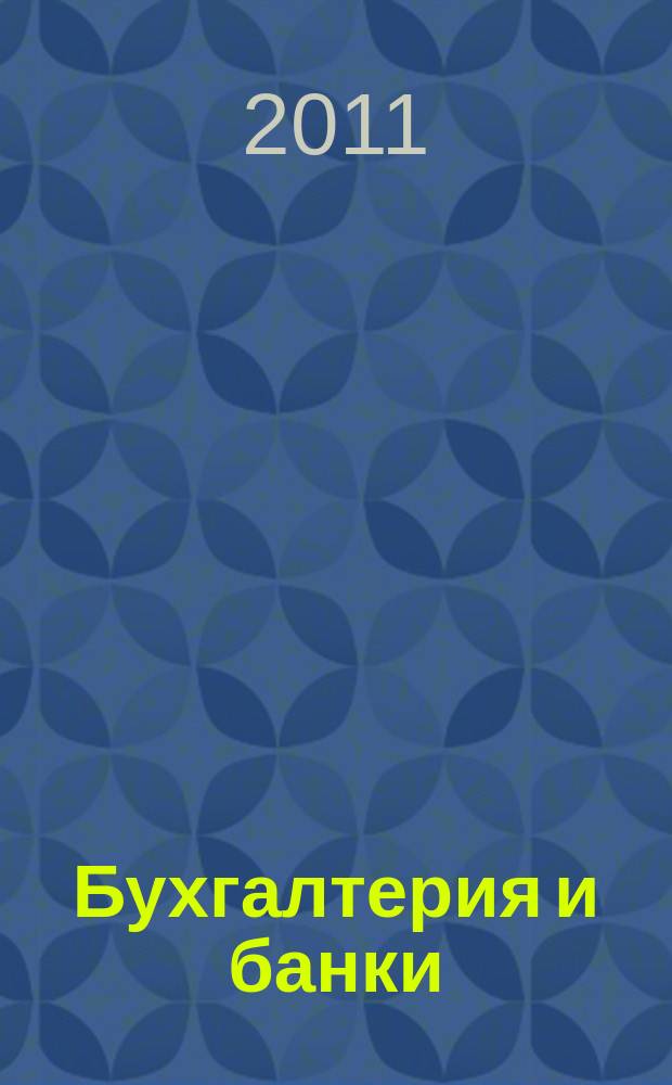 Бухгалтерия и банки : Ежекварт. прил. к журн. "Бух. учет". 2011, № 2