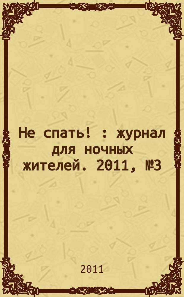 Не спать ! : журнал для ночных жителей. 2011, № 3 (372)