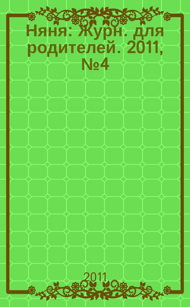 Няня : Журн. для родителей. 2011, № 4 (184)