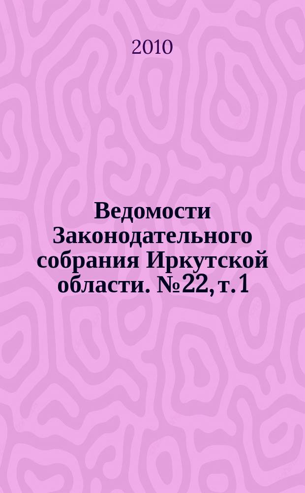 Ведомости Законодательного собрания Иркутской области. № 22, т. 1
