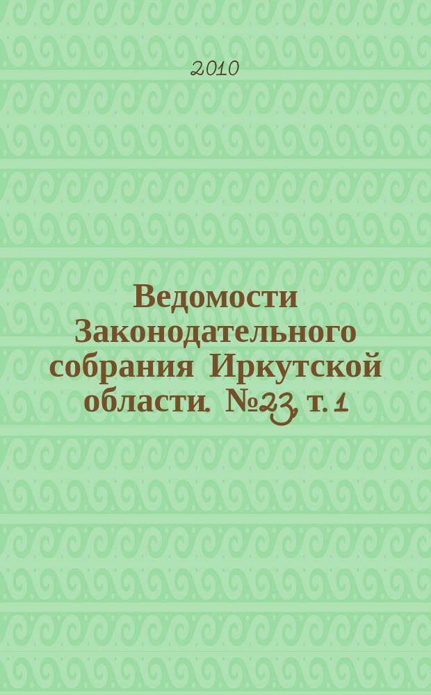 Ведомости Законодательного собрания Иркутской области. № 23, т. 1