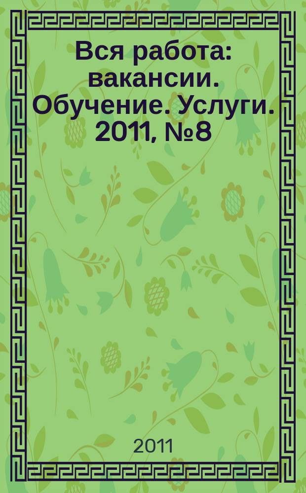 Вся работа : вакансии. Обучение. Услуги. 2011, № 8 (183)