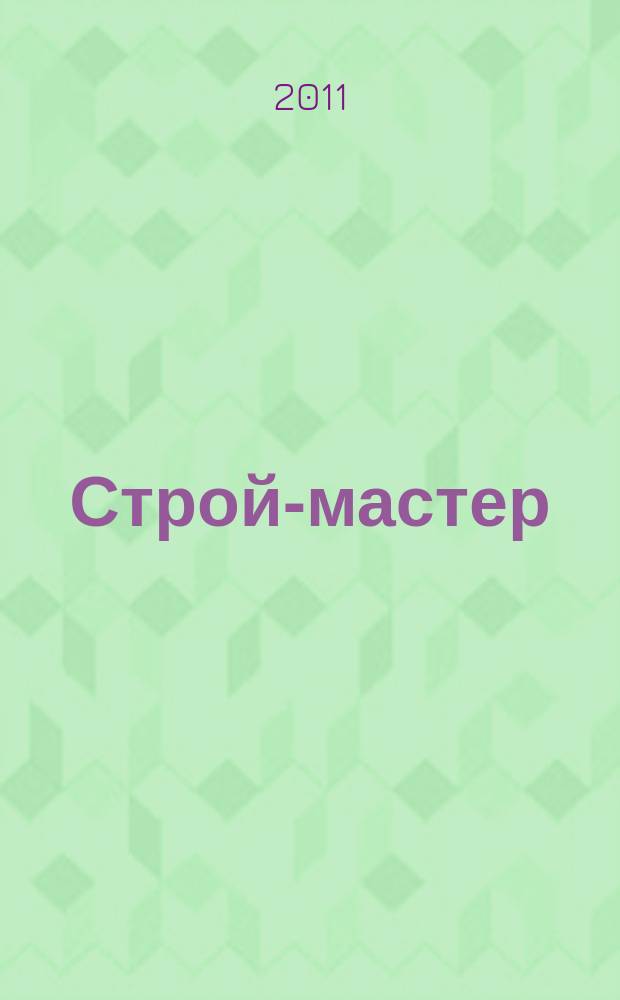 Строй-мастер : рекламно-информационное издание специализированный строительный журнал. 2011, № 2 (106)