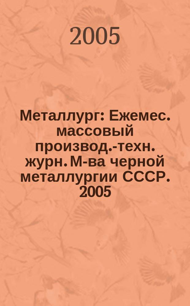 Металлург : Ежемес. массовый производ.-техн. журн. М-ва черной металлургии СССР. 2005, № 1