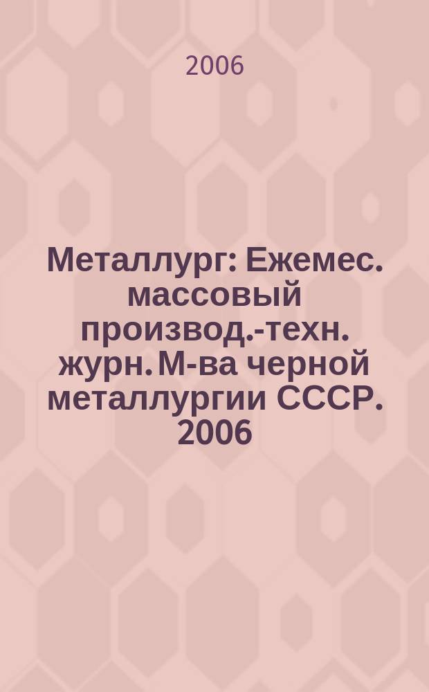 Металлург : Ежемес. массовый производ.-техн. журн. М-ва черной металлургии СССР. 2006, № 1