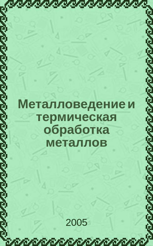 Металловедение и термическая обработка металлов : Ежемес. науч.-техн. и производ. журн. Орган Гос. науч.-техн. ком. Совета Министров СССР. Центр. науч.-исслед. ин-та технологии и машиностроения и Науч.-техн. о-ва машиностроит. пром. 2005, № 4