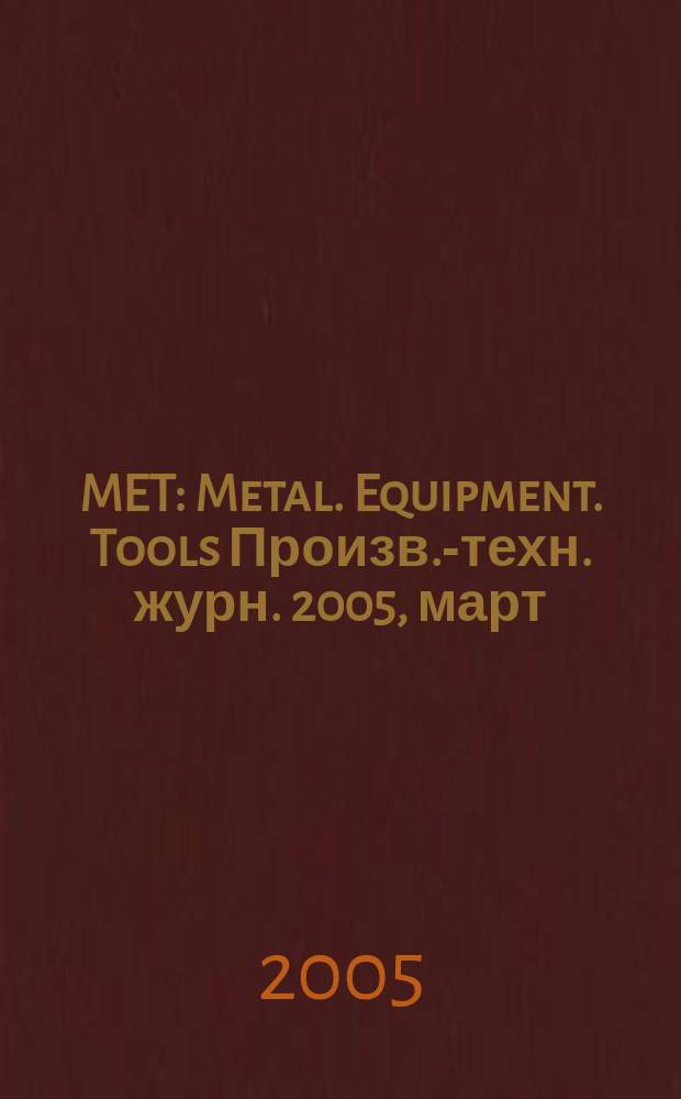 MET : Metal. Equipment. Tools Произв.-техн. журн. 2005, март/апр.