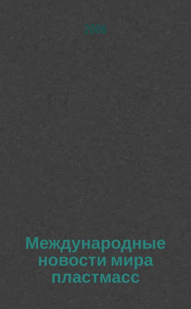 Международные новости мира пластмасс : Информ. сб. 2006, № 11/12