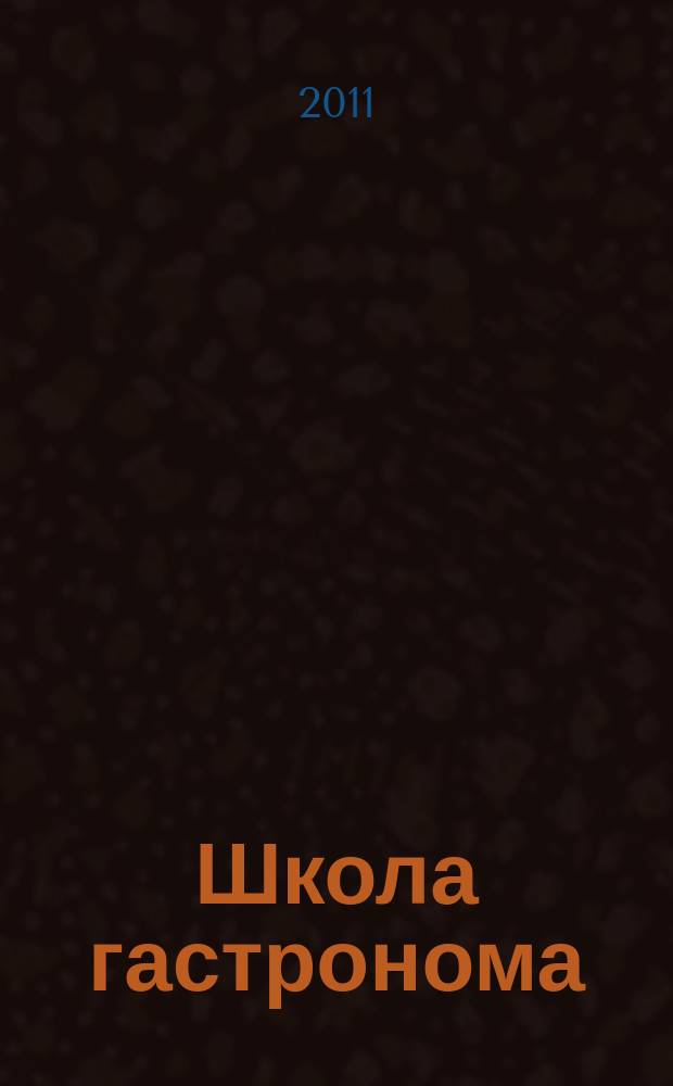 Школа гастронома : журнал для тех, кто любит готовить. 2011, № 7 (177)