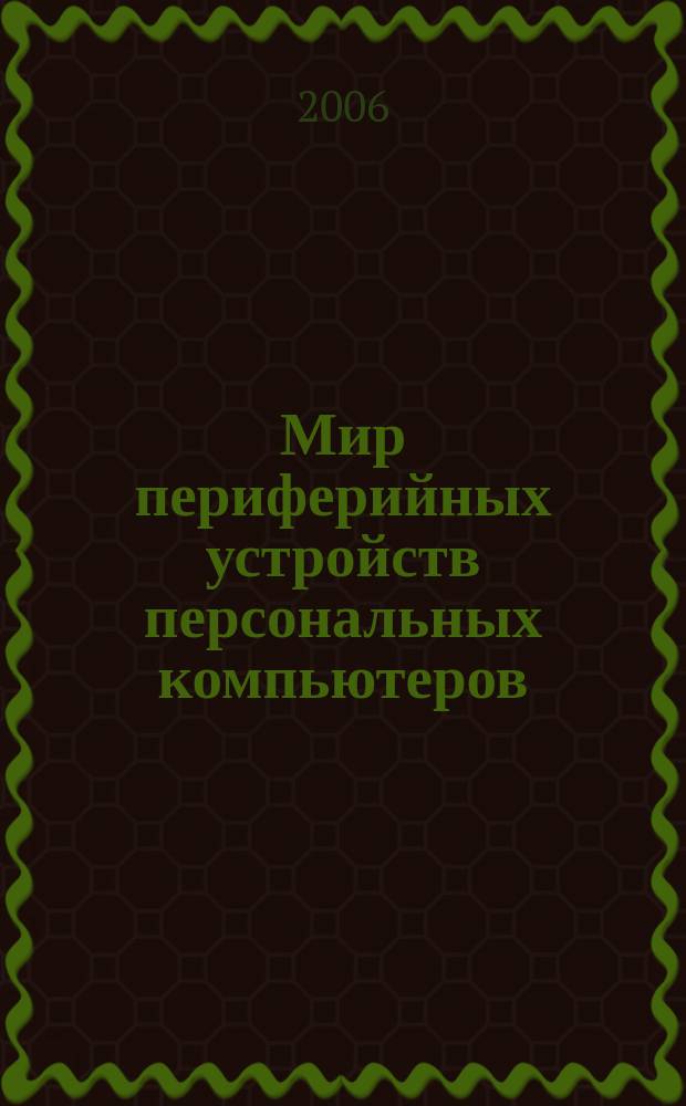 Мир периферийных устройств персональных компьютеров : Науч.-техн. журн. 2006, № 6 (18)