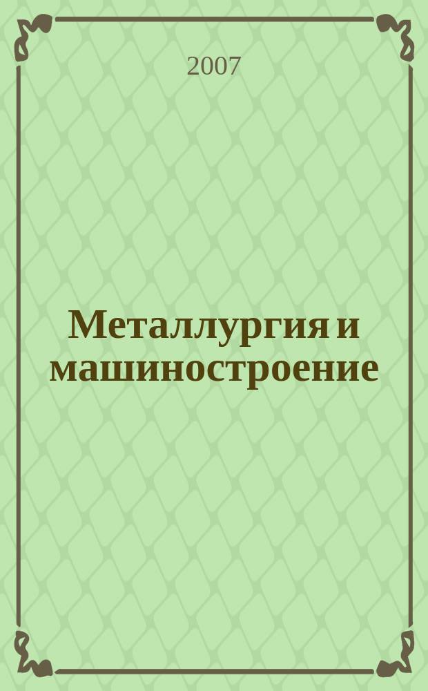 Металлургия и машиностроение : ежеквартальный специализированный информационный бюллетень ежеквартальное приложение к журналу "Экология производства". 2007, № 4 (9)