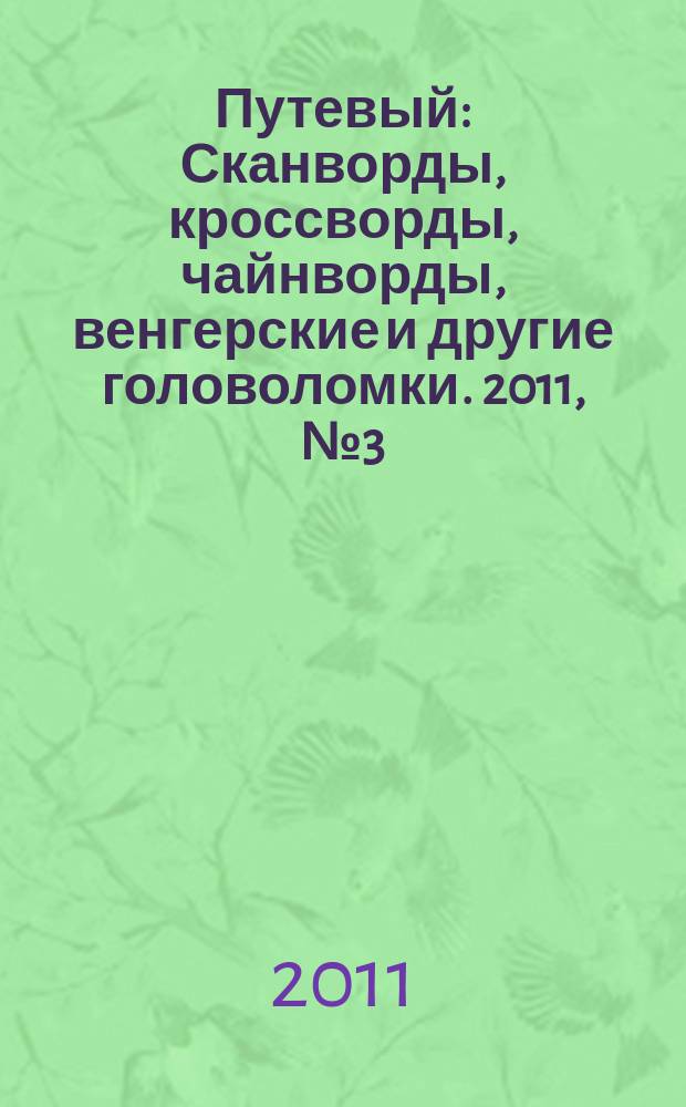 Путевый : Сканворды, кроссворды, чайнворды, венгерские и другие головоломки. 2011, № 3 (166)