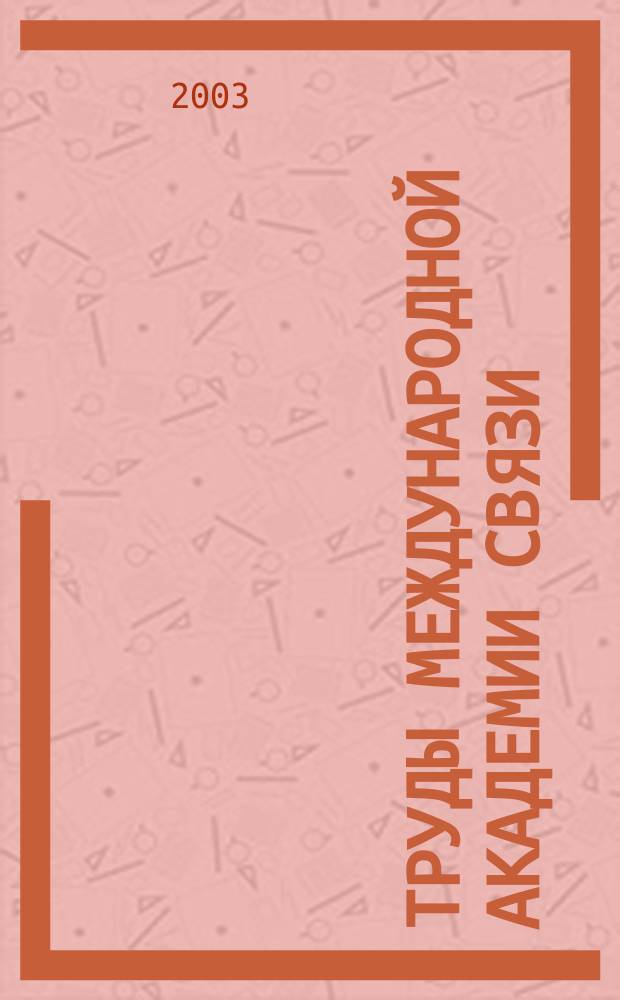 Труды Международной академии связи : Прил. к журн. "Электросвязь". 2003, № 1 (25)