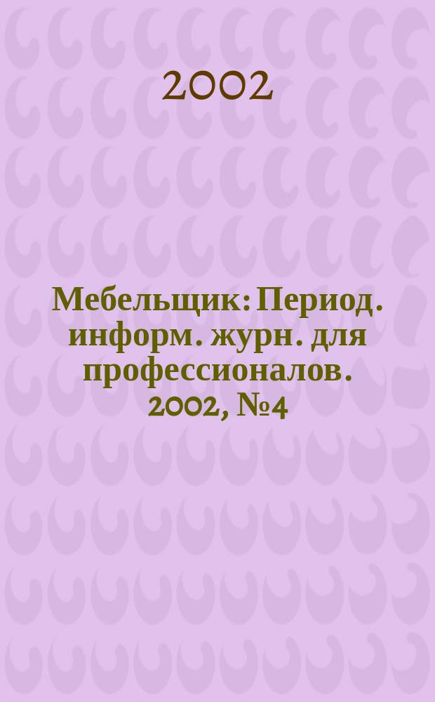 Мебельщик : Период. информ. журн. для профессионалов. 2002, № 4 (15)