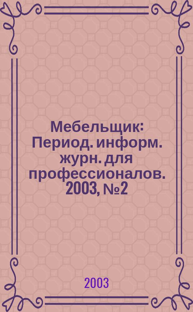 Мебельщик : Период. информ. журн. для профессионалов. 2003, № 2 (17)