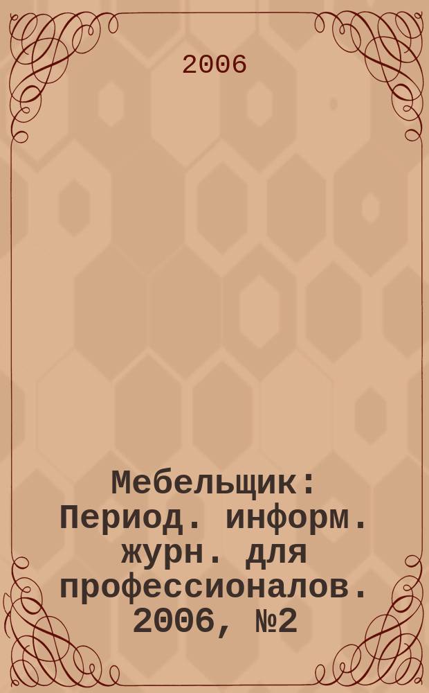 Мебельщик : Период. информ. журн. для профессионалов. 2006, № 2 (31)
