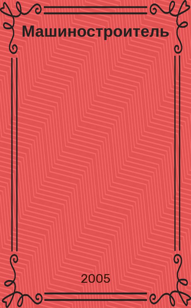 Машиностроитель : Ежемес. массовый производ.-техн. журнал. Орган Науч.-техн. о-ва машиностр. пром-сти. 2005, № 4