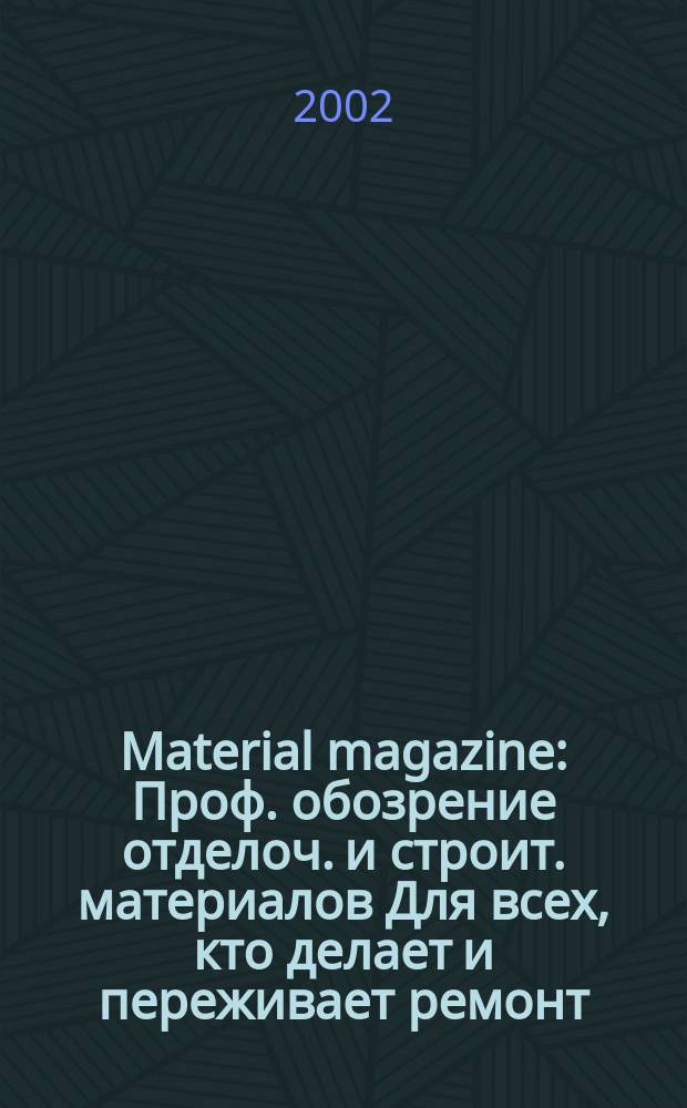 Material magazine : Проф. обозрение отделоч. и строит. материалов Для всех, кто делает и переживает ремонт. 2002, № 4
