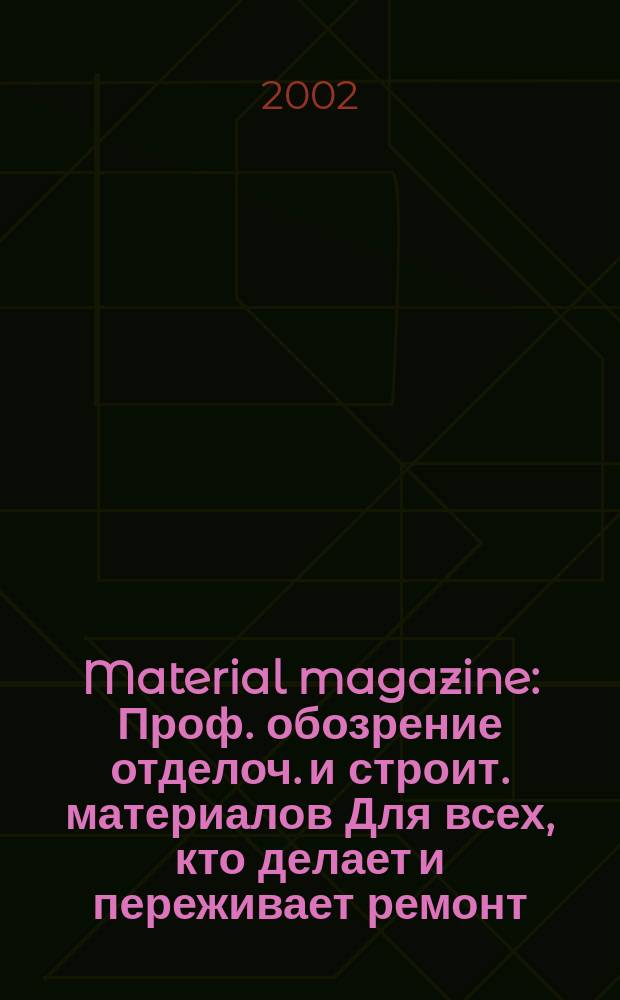 Material magazine : Проф. обозрение отделоч. и строит. материалов Для всех, кто делает и переживает ремонт. 2002, № 8