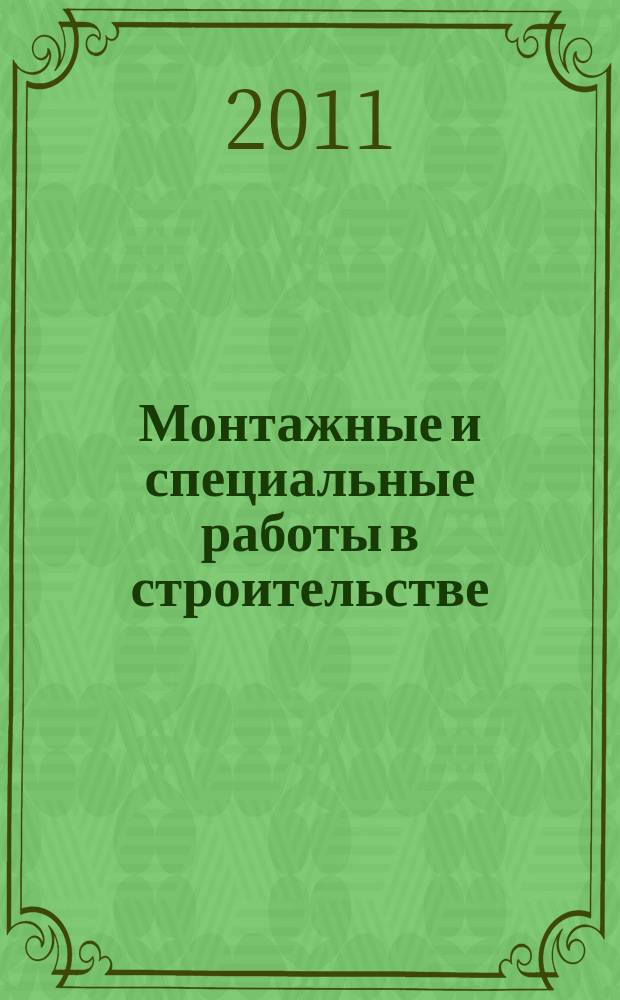 Монтажные и специальные работы в строительстве : Ежемес. произв.-техн. журн. Орган Гос. произв. ком. по монтаж. и спец. строит. работам СССР и Центр. правл. Науч.-техн. о-ва строит. индустрии. 2011, 3 (827)