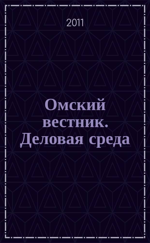 Омский вестник. Деловая среда : деловой информационно-аналитический журнал омский деловой журнал. 2011, № 9 (35)