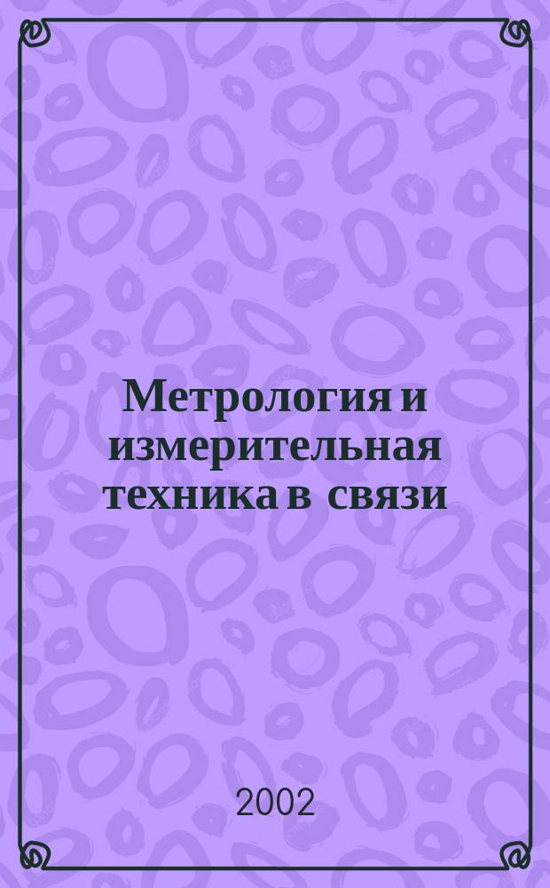 Метрология и измерительная техника в связи : Науч.-техн. журн. Изд. Гос. ком. Рос. Федерации по связи и информатизации. 2002, № 5