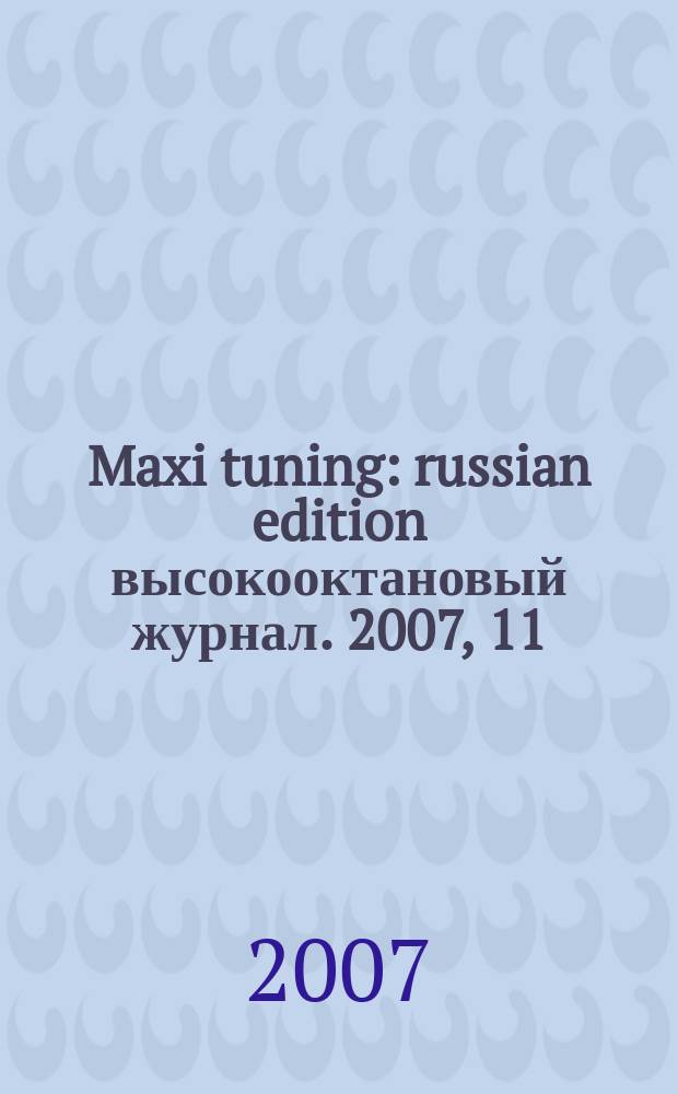 Maxi tuning : russian edition высокооктановый журнал. 2007, 11 (20)