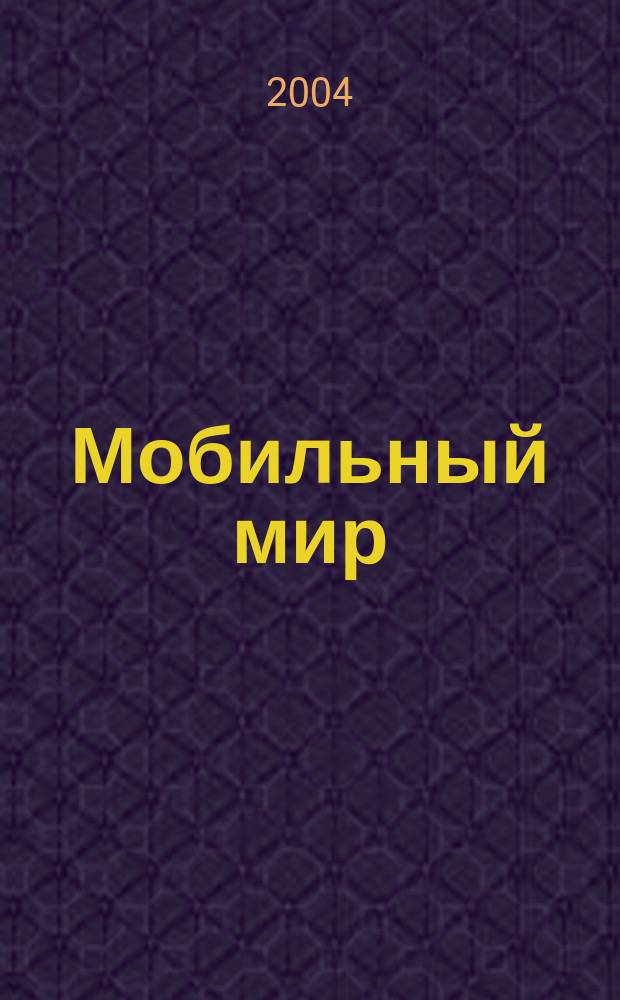 Мобильный мир : Журн. мобил. прил. Науч.-попул. изд. Г. 3 2004, 3