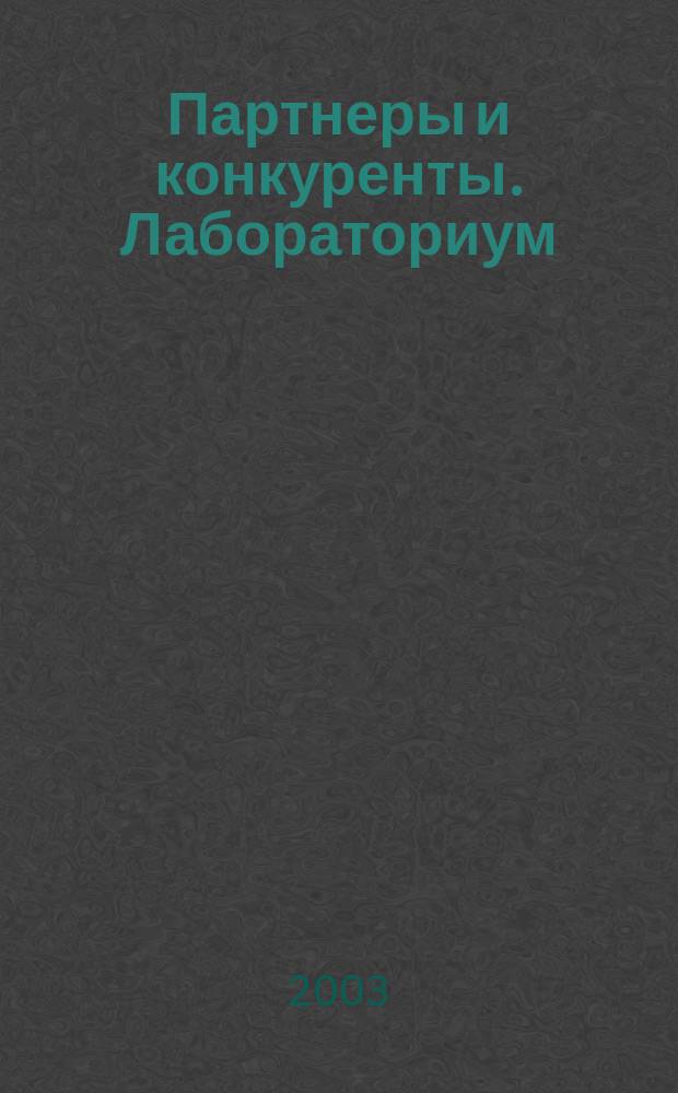 Партнеры и конкуренты. Лабораториум : Ежемес. науч.-практ. журн. Журн. для органов по сертификации и испытат. лаб. 2003, № 7