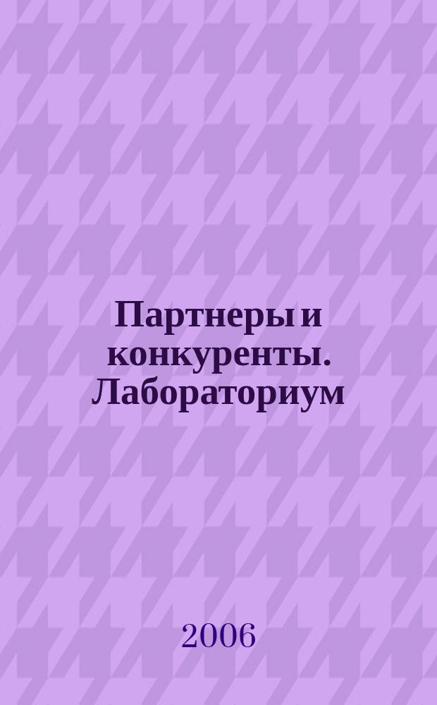 Партнеры и конкуренты. Лабораториум : Ежемес. науч.-практ. журн. Журн. для органов по сертификации и испытат. лаб. 2006, № 3