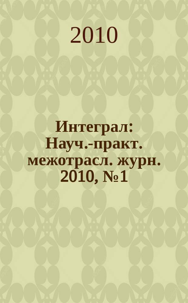 Интеграл : Науч.-практ. межотрасл. журн. 2010, № 1 (51)