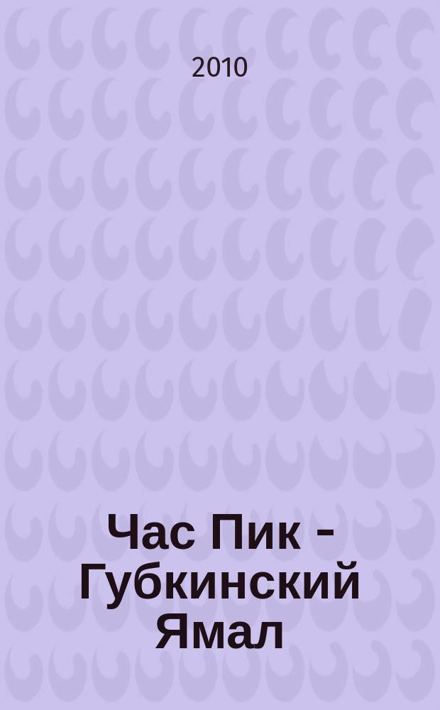Час Пик - Губкинский Ямал : рекламно-информационный журнал. 2010, № 10 (21)